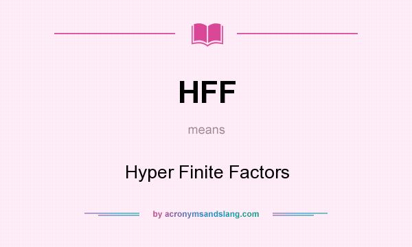 What does HFF mean? It stands for Hyper Finite Factors