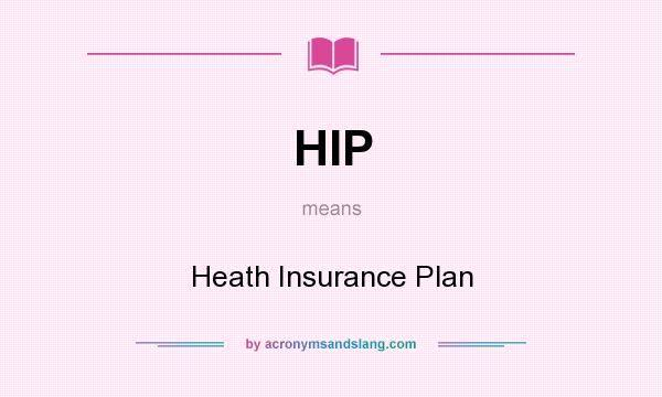 What does HIP mean? It stands for Heath Insurance Plan