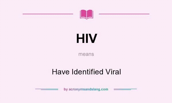 What does HIV mean? It stands for Have Identified Viral