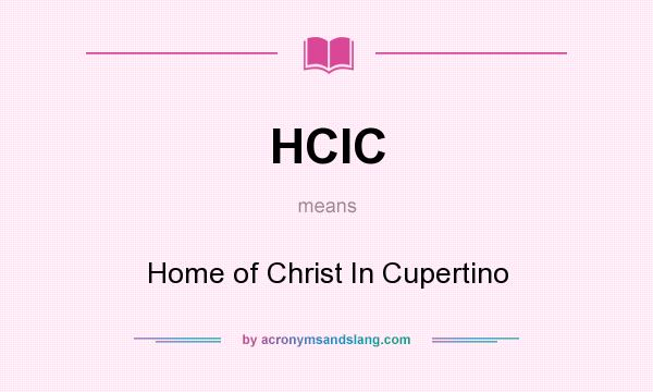 What does HCIC mean? It stands for Home of Christ In Cupertino