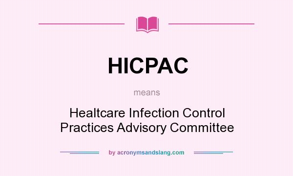 What does HICPAC mean? It stands for Healtcare Infection Control Practices Advisory Committee