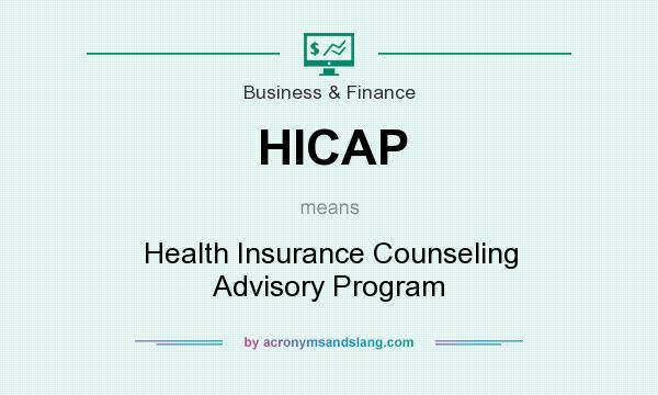 What does HICAP mean? It stands for Health Insurance Counseling Advisory Program