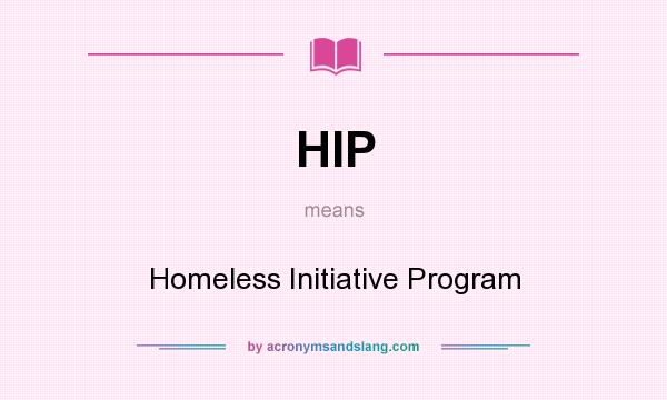 What does HIP mean? It stands for Homeless Initiative Program