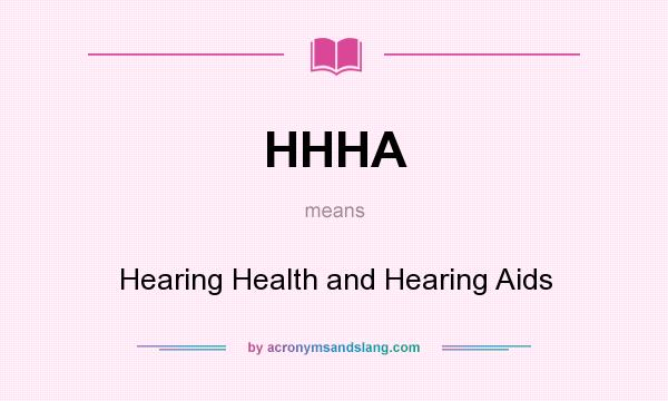 What does HHHA mean? It stands for Hearing Health and Hearing Aids