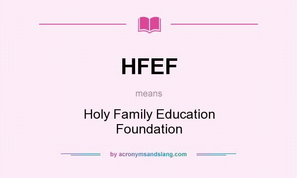 What does HFEF mean? It stands for Holy Family Education Foundation