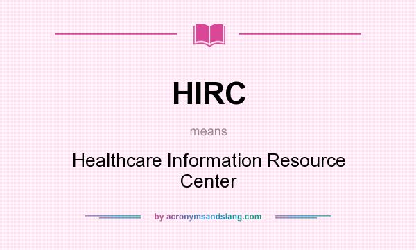 What does HIRC mean? It stands for Healthcare Information Resource Center