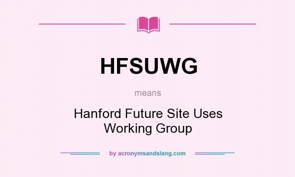 What does HFSUWG mean? It stands for Hanford Future Site Uses Working Group