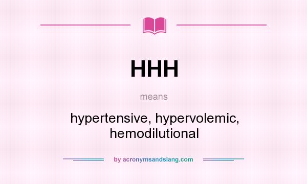 What does HHH mean? It stands for hypertensive, hypervolemic, hemodilutional
