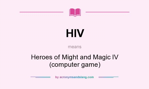 What does HIV mean? It stands for Heroes of Might and Magic IV (computer game)