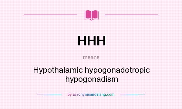 What does HHH mean? It stands for Hypothalamic hypogonadotropic hypogonadism
