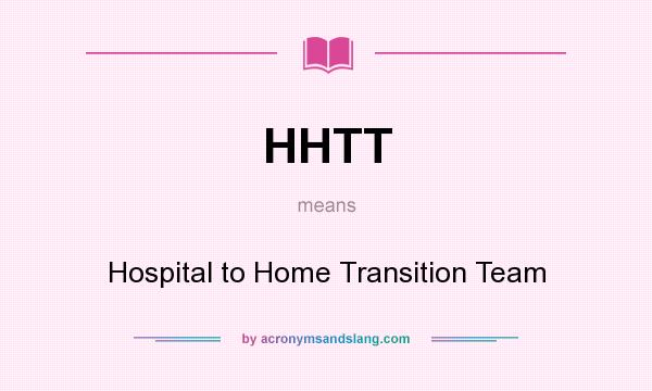 What does HHTT mean? It stands for Hospital to Home Transition Team