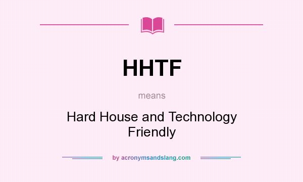 What does HHTF mean? It stands for Hard House and Technology Friendly