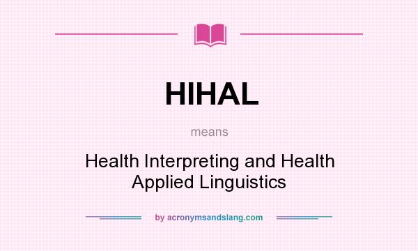 What does HIHAL mean? It stands for Health Interpreting and Health Applied Linguistics