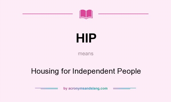 What does HIP mean? It stands for Housing for Independent People