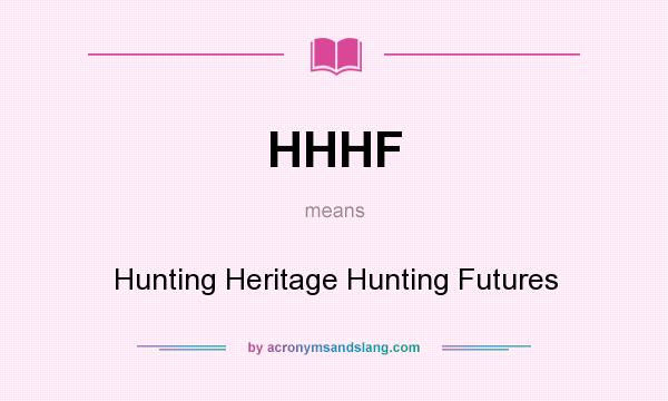 What does HHHF mean? It stands for Hunting Heritage Hunting Futures