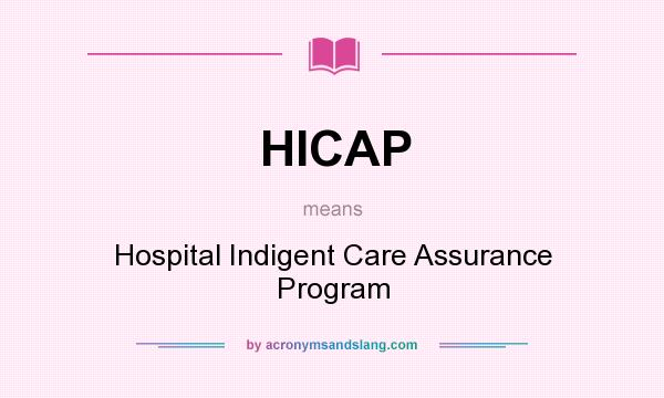 What does HICAP mean? It stands for Hospital Indigent Care Assurance Program