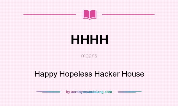 What does HHHH mean? It stands for Happy Hopeless Hacker House