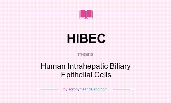 What does HIBEC mean? It stands for Human Intrahepatic Biliary Epithelial Cells