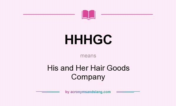 What does HHHGC mean? It stands for His and Her Hair Goods Company
