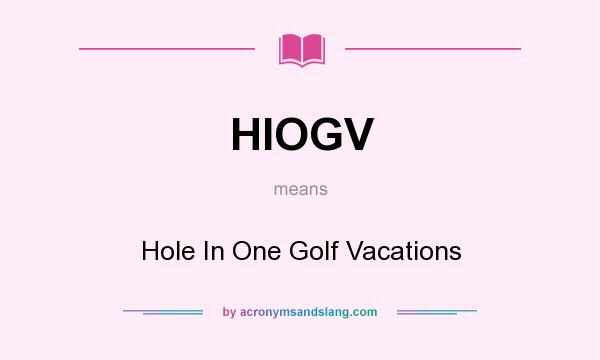 What does HIOGV mean? It stands for Hole In One Golf Vacations