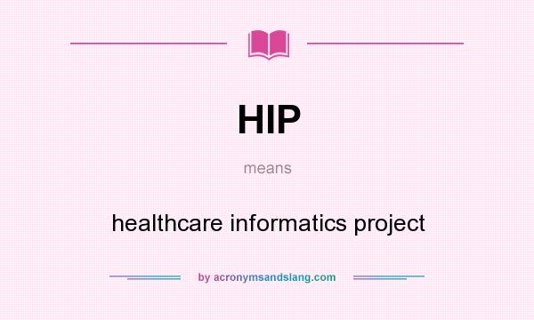 What does HIP mean? It stands for healthcare informatics project