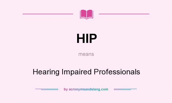 What does HIP mean? It stands for Hearing Impaired Professionals