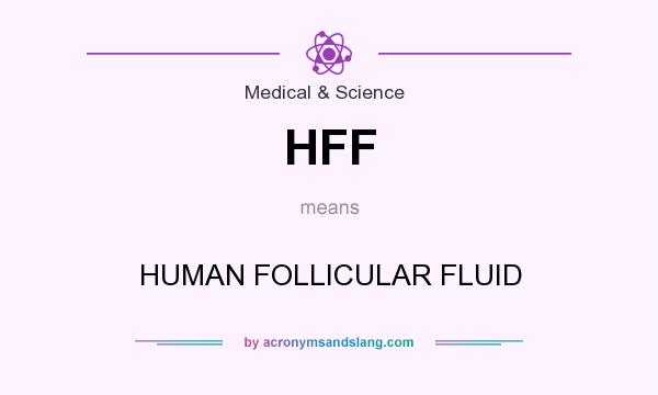 What does HFF mean? It stands for HUMAN FOLLICULAR FLUID