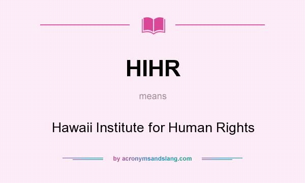 What does HIHR mean? It stands for Hawaii Institute for Human Rights