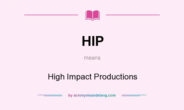 What does HIP mean? It stands for High Impact Productions