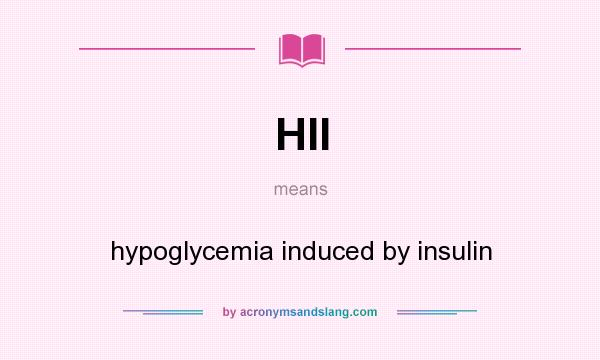 What does HII mean? It stands for hypoglycemia induced by insulin
