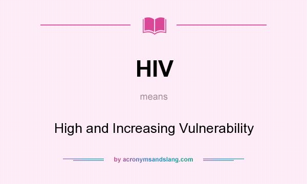 What does HIV mean? It stands for High and Increasing Vulnerability