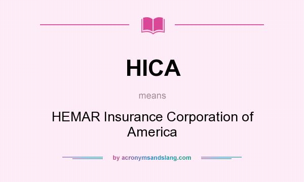 What does HICA mean? It stands for HEMAR Insurance Corporation of America