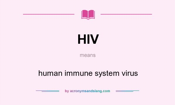 What does HIV mean? It stands for human immune system virus