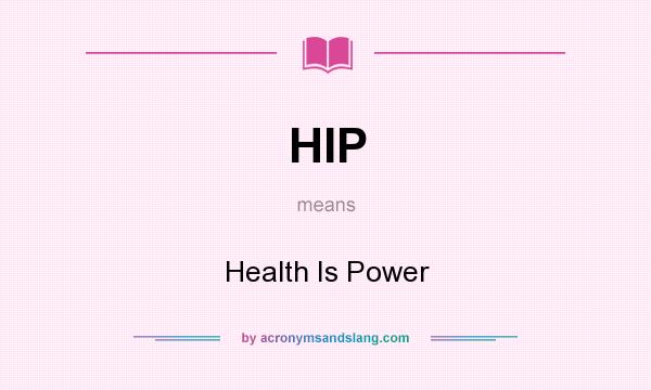 What does HIP mean? It stands for Health Is Power