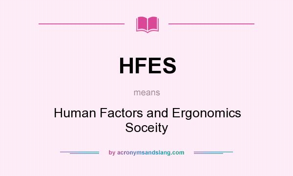 What does HFES mean? It stands for Human Factors and Ergonomics Soceity
