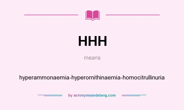 What does HHH mean? It stands for hyperammonaemia-hyperornithinaemia-homocitrullinuria