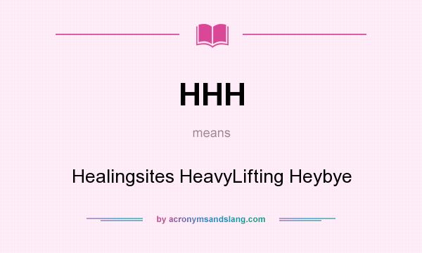 What does HHH mean? It stands for Healingsites HeavyLifting Heybye