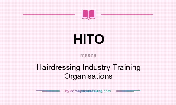 What does HITO mean? It stands for Hairdressing Industry Training Organisations