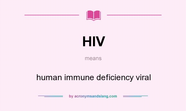 What does HIV mean? It stands for human immune deficiency viral