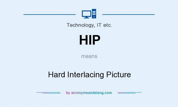 What does HIP mean? It stands for Hard Interlacing Picture