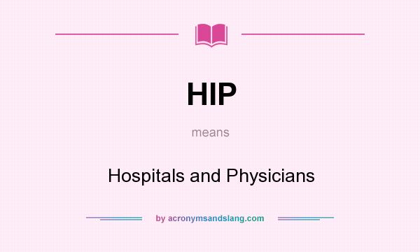 What does HIP mean? It stands for Hospitals and Physicians