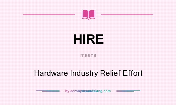 What does HIRE mean? It stands for Hardware Industry Relief Effort