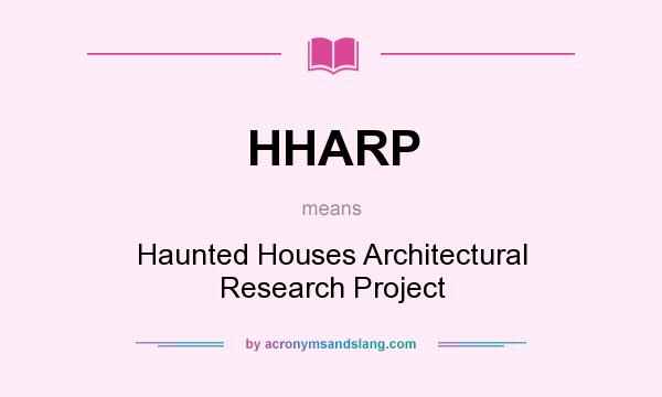 What does HHARP mean? It stands for Haunted Houses Architectural Research Project
