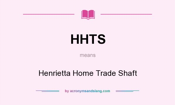 What does HHTS mean? It stands for Henrietta Home Trade Shaft