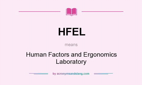 What does HFEL mean? It stands for Human Factors and Ergonomics Laboratory