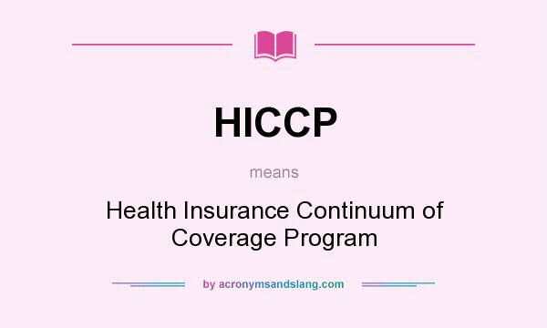 What does HICCP mean? It stands for Health Insurance Continuum of Coverage Program