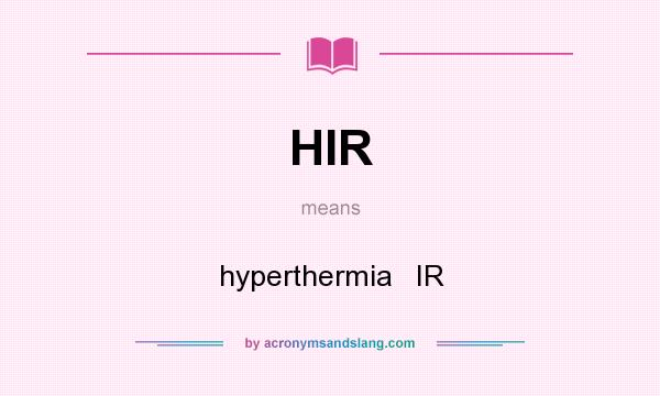 What does HIR mean? It stands for hyperthermia   IR