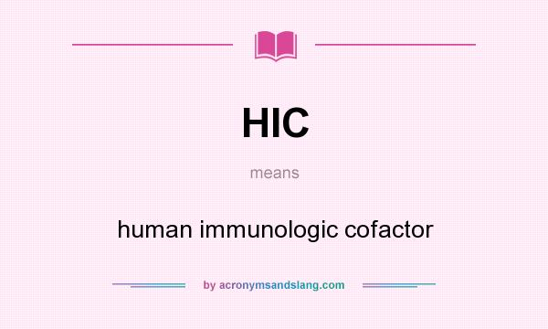 What does HIC mean? It stands for human immunologic cofactor