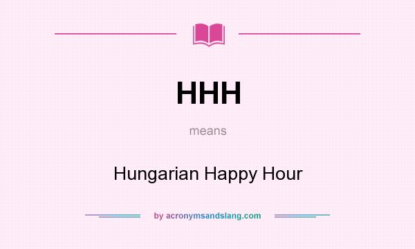 What does HHH mean? It stands for Hungarian Happy Hour