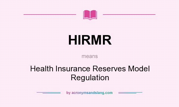 What does HIRMR mean? It stands for Health Insurance Reserves Model Regulation